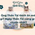 Ông Thần Tài thích ăn món gì? Ngày Thần Tài cúng gì là chuẩn nhất? 