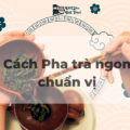 Mật bí cách pha trà ngon chuẩn vị dành riêng cho giới Trà Đạo?