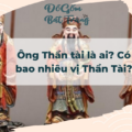 Ông Thần tài là ai? Có bao nhiêu vị Thần Tài?