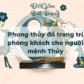 Phong thủy đồ trang trí phòng khách cho người mệnh Thủy 