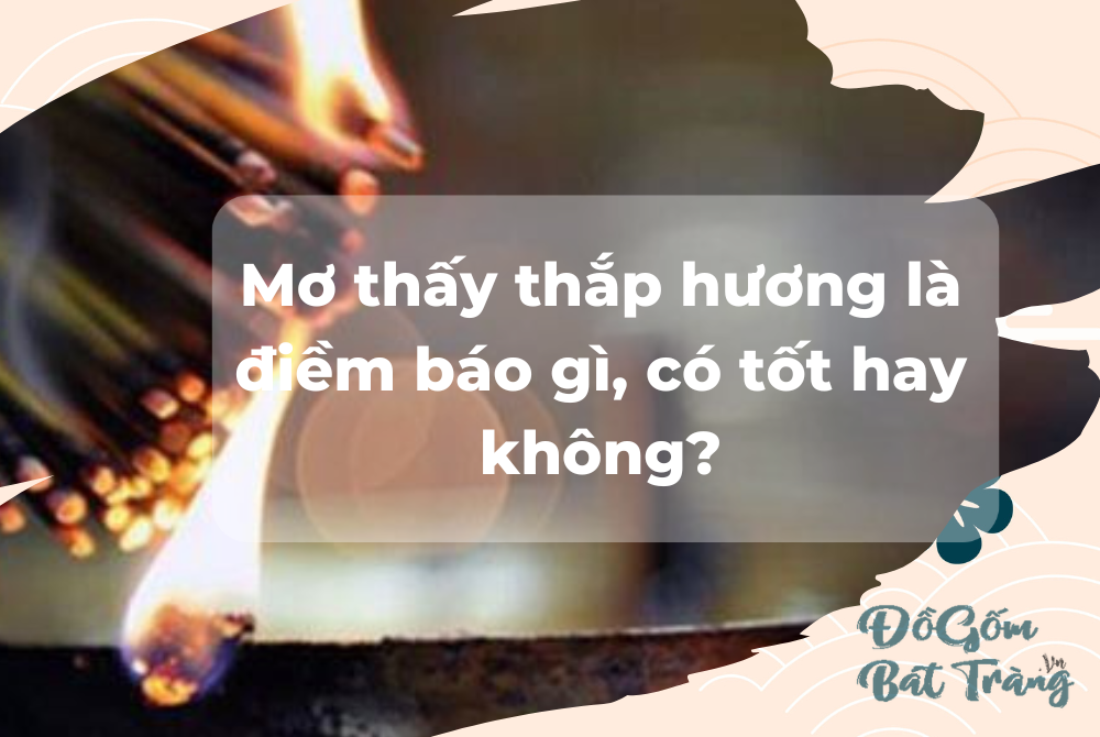 Mơ thấy thắp hương là điềm báo gì, có tốt hay không